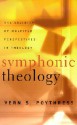 Symphonic Theology: The Validity of Multiple Perspectives in Theology - Vern S. Poythress