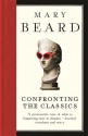 Confronting the Classics: Traditions, Adventures and Innovations - Mary Beard