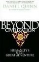 Beyond Civilization: Humanity's Next Great Adventure - Daniel Quinn