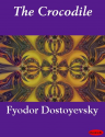 The Crocodile - Fyodor Dostoyevsky, Samuel D. Cioran