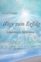 Wege zum Erfolg: Geheimnisse der Erfolgreichen (German Edition) - David Steindl-Rast, Erhard F. Freitag, Chungliang Al Huang, Karl-Heinz Böhm, Kurt Tepperwein, Rainer Holbe, Chris Criscom, Ole Nydahl, Josef Kirschner, Dr. Kurt Waldheim