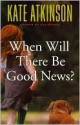 When Will There Be Good News? - Kate Atkinson