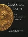 Classical Latin: An Introductory Course - J.C. McKeown