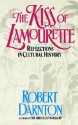 The Kiss of Lamourette: Reflections in Cultural History - Robert Darnton