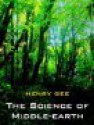 The Science of Middle-Earth: Explaining The Science Behind The Greatest Fantasy Epic Ever Told! - Henry Gee