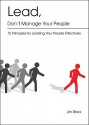 Lead, Don't Manage Your People: 15 Principles for Leading Your People Effectively - Jim Black