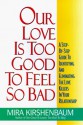 Our Love Is Too Good to Feel So Bad - Mira Kirshenbaum