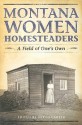 Montana Women Homesteaders: A Field of One's Own - Sarah Carter