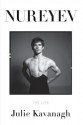 Nureyev: The Life - Julie Kavanagh