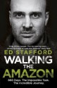 Walking the Amazon: 860 Days. The Impossible Task. The Incredible Journey - Ed Stafford