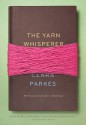 The Yarn Whisperer: My Unexpected Life in Knitting - Clara Parkes