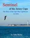 Sentinel of the Jersey Cape, the Story of the Cape May Lighthouse - John Bailey