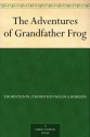 The Adventures of Grandfather Frog - Thornton W. Burgess