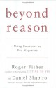 Beyond Reason: Using Emotions as You Negotiate - Roger Fisher, Daniel Shapiro