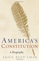 America's Constitution: A Biography - Akhil Reed Amar