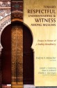 Toward Respectful Understanding and Witness among Muslims: Essays in Honor of J. Dudley Woodberry - Evelyne A. Reisacher, Joseph L. Cumming, Dean S. Gilland, Charles E. Van Engen