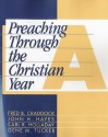 Preaching Through the Christian Year: Year A: A Comprehensive Commentary on the Lectionary - Fred B. Craddock, Carl R. Holladay, Gene Milton Tucker