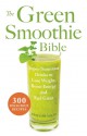 The Green Smoothie Bible: 300 Delicious Recipes - Kristine Miles