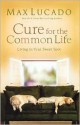 Cure for the Common Life - Max Lucado