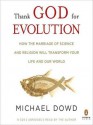 Thank God for Evolution: How the Marriage of Science and Religion Will Transform Your Life and Our World - Michael Dowd