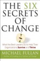 The Six Secrets of Change: What the Best Leaders Do to Help Their Organizations Survive and Thrive - Michael G. Fullan