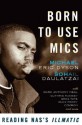 Born to Use Mics: Reading Nas's Illmatic - Michael Eric Dyson, Sohail Daulatzai