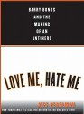 Love Me, Hate Me: Barry Bonds and the Making of an Antiher - Jeff Pearlman