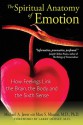 The Spiritual Anatomy of Emotion: How Feelings Link the Brain, the Body, and the Sixth Sense - Michael A. Jawer, Larry Dossey, Marc S. Micozzi