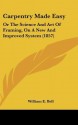 Carpentry Made Easy: Or the Science and Art of Framing, on a New and Improved System (1857) - William Bell