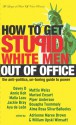 How to Get Stupid White Men Out of Office: The Anti-Politics, Un-Boring Guide to Power - Adrienne Maree Brown, William Upski Wimsatt, Bouapha Toommaly, Davey D., Annie Koh, Malia Lazu, Jackie Bray, Mattie Weiss, Marisol Enyart, Piper Anderson, Aya de León, Alma Rosa Silva-Bañuelos