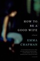 How To Be a Good Wife - Emma Chapman