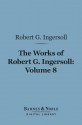 The Works of Robert G. Ingersoll, Volume 8 (Barnes & Noble Digital Library): Interviews - Robert G. Ingersoll