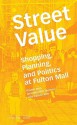 Street Value: Shopping, Planning, and Politics on Fulton Street - Rosten Woo, Meredith TenHoor, Damon Rich, Adam Michaels, Gus Powell