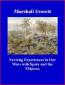 Exciting Experiences in Our Wars with Spain and the Filipinos - Marshall Everett, Brad K. Berner