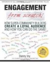 Engagement from Scratch - Danny Iny, C.C. Chapman, Mitch Joel, Natalie Sisson, Corbett Barr, Danny Brown, Brian Clark, Derek Halpern, Gini Dietrich, Dino Dogan, Evan Carmichael, Guy Kawasaki, Randy Komisar, Kristi Hines, Jeff Bullas, Sean Platt, Mark Schaefer, Marcus Sheridan, Adam Toren, Anita Camp