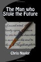 The Man who Stole the Future - Chris Naylor