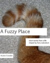 A Fuzzy Place: Short Stories from a Life Shaped by Furry Subculture - Austen Crowder