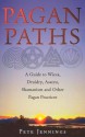 Pagan Paths: A Guide to Wicca, Druidry, Asatru Shamanism and Other Pagan Practices - Peter Jennings