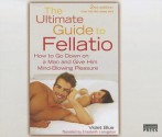 The Ultimate Guide to Fellatio: How to Go Down on a Man and Give Him Mind-Blowing Pleasure - Violet Blue, Elizabeth Livingston