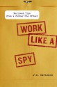 Work Like a Spy: Business Tips from a Former CIA Officer - J.C. Carleson