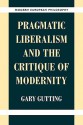 Pragmatic Liberalism and the Critique of Modernity - Gary Gutting