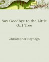 Say Goodbye to the Little Girl Tree - Christopher Reynaga