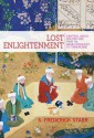 Lost Enlightenment: Central Asia's Golden Age from the Arab Conquest to Tamerlane - S. Frederick Starr