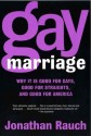 Gay Marriage: Why It Is Good for Gays, Good for Straights, and Good for America - Jonathan Rauch