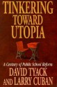 Tinkering toward Utopia: A Century of Public School Reform - David Tyack, Larry Cuban