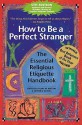 How to Be a Perfect Stranger: The Essential Religious Etiquette Handbook, Fifth Edition - Stuart M. Matlins, Arthur Magida