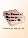 The Essays of Montaigne - Volume 06 - Michel de Montaigne