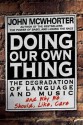 Doing Our Own Thing: The Degradation of Language and Music and Why We Should, Like, Care - John H. McWhorter