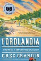 Fordlandia: The Rise and Fall of Henry Ford's Forgotten Jungle City - Greg Grandin