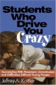 Students Who Drive You Crazy: Succeeding with Resistant, Unmotivated, and Otherwise Difficult Young People - Jeffrey A. Kottler